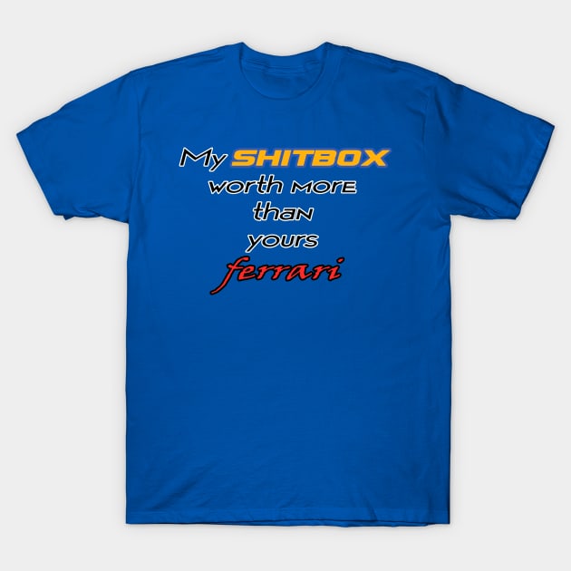 My shitbox car worth more than your ferrari T-Shirt by CarEnthusast